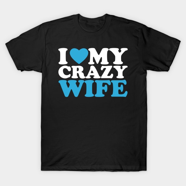 I Love My Crazy Wife T-Shirt by AnKa Art